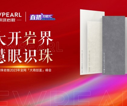 直播預告│新明珠巖板2023年全網(wǎng)“大商創(chuàng)富”峰會將舉行