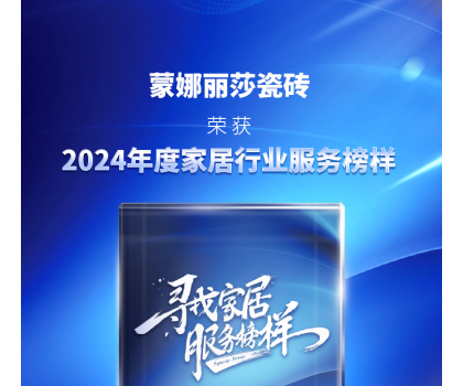 蒙娜麗莎瓷磚獲評(píng)“2024年度家居行業(yè)服務(wù)榜樣”