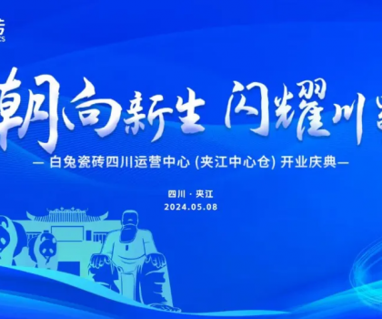 3000㎡！白兔瓷磚四川運營中心（夾江）盛大開業(yè)